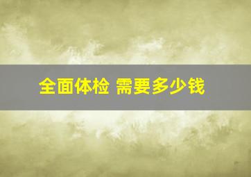 全面体检 需要多少钱